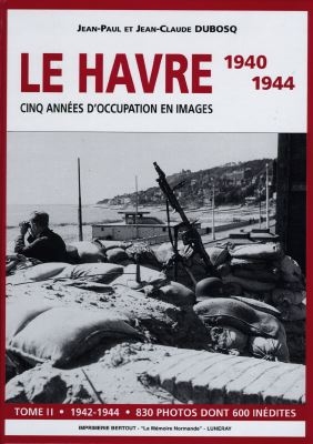 Le Havre 1940-1944 : cinq années d'occupation en images. Vol. 2. 1942-1944