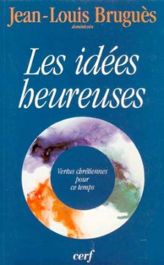 Les idées heureuses : vertus chrétiennes pour ce temps : conférences du Carême 1996, à Notre-Dame de Paris