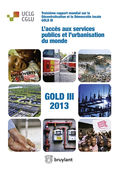 L'accès aux services publics et l'urbanisation du monde : troisième rapport mondial sur la décentralisation et la démocratie locale : Gold III, 2013