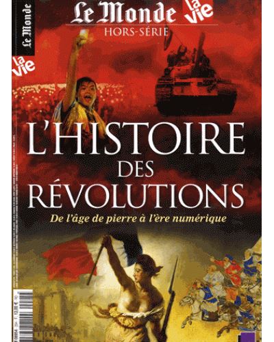 Le Monde-La Vie hors série, n° 25. L'histoire des révolutions : de l'âge de pierre à l'ère numérique