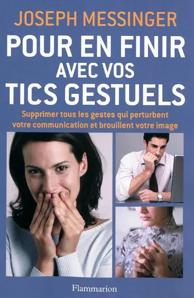Pour en finir avec vos tics gestuels : supprimer tous les gestes qui perturbent votre communication et brouillent votre image