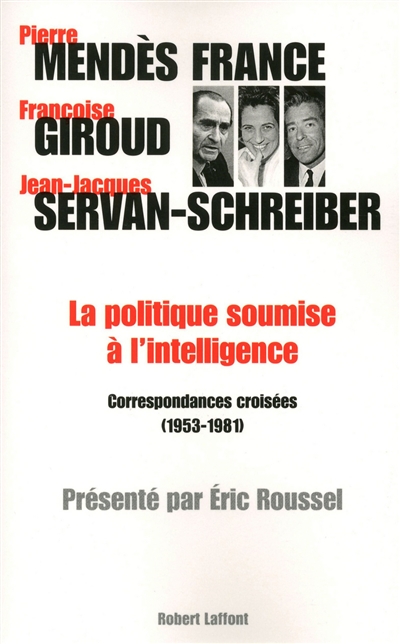 La politique soumise à l'intelligence : correspondances croisées, 1953-1981