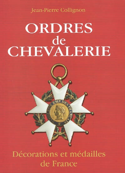 Ordres de chevalerie : décorations et médailles de France, des origines au second Empire