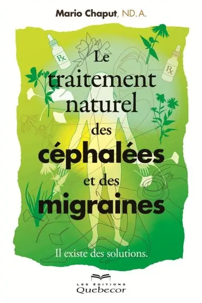 Le traitement naturel des céphalées et des migraines : Il existe des solutions