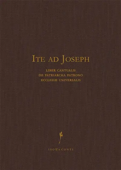 Ite ad Joseph : liber cantualis de patriarcha patrono Ecclesiae universalis : pro missis, officiis et aliis liturgicis necessitatibus cum cantu gregoriano