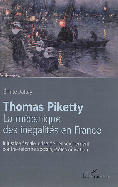 Thomas Piketty, la mécanique des inégalités en France : injustice fiscale, crise de l'enseignement, contre-réforme sociale, (dé)colonisation