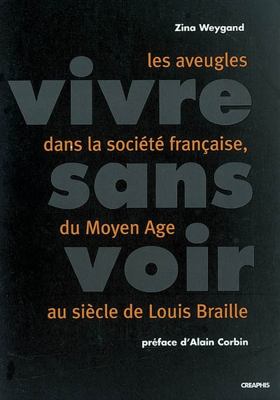 Vivre sans voir : les aveugles dans la société française, du Moyen Age au siècle de Louis Braille