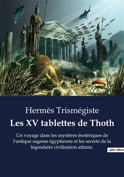 Les XV tablettes de Thoth : Un voyage dans les mystères ésotériques de l'antique sagesse égyptienne et les secrets de la légendaire civilisation atlante.
