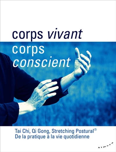 Corps vivant, corps conscient : tai chi, qi gong, stretching postural : de la pratique à la vie quotidienne