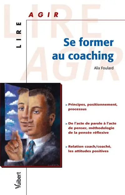 Se former au coaching : principes, positionnement, processus, de l'acte de parole à l'acte de penser, méthodologie de la pensée réflexive, relation coach-caoché, les attitudes positives