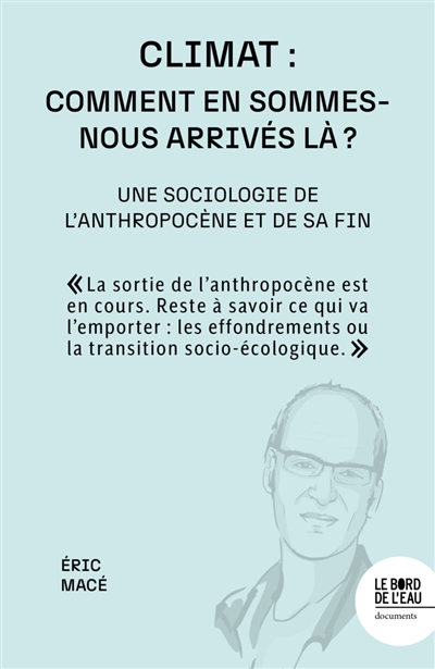 Climat : comment en sommes-nous arrivés là ? : une sociologie de l'anthropocène et de sa fin