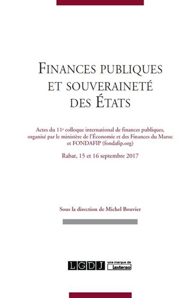 Finances publiques et souveraineté de l'Etat : actes du 11e Colloque international de finances publiques, Rabat, 15 et 16 septembre 2017