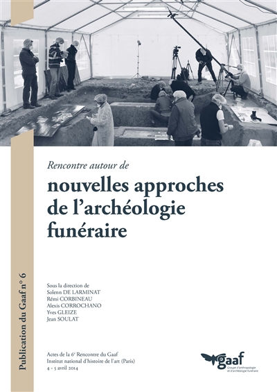 Rencontre autour de nouvelles approches de l'archéologie funéraire : actes de la 6e Rencontre du Gaaf, Institut national d'histoire de l'art, Paris, 4-5 avril 2014