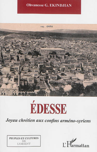 Edesse : joyau chrétien aux confins arméno-syriens - Ohvanesse G. Ekindjian
