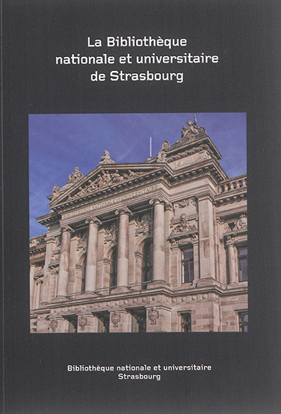 La Bibliothèque nationale et universitaire de Strasbourg : histoire et collections