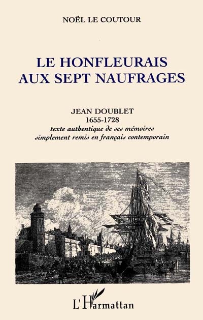 Le Honfleurais aux sept naufrages : Jean Doublet (1655-1728), pêcheur de morues, corsaire lieutenant de Jean Bart...