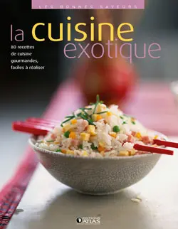 La cuisine exotique : 80 recettes de cuisine gourmandes, faciles à réaliser
