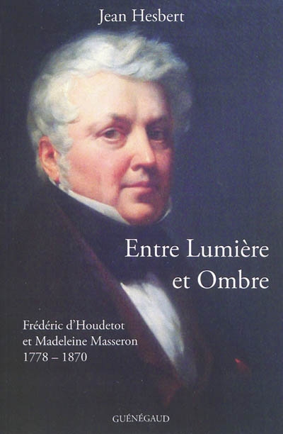 Entre lumière et ombre : Frédéric d'Houdetot et Madeleine Masseron : 1778-1870