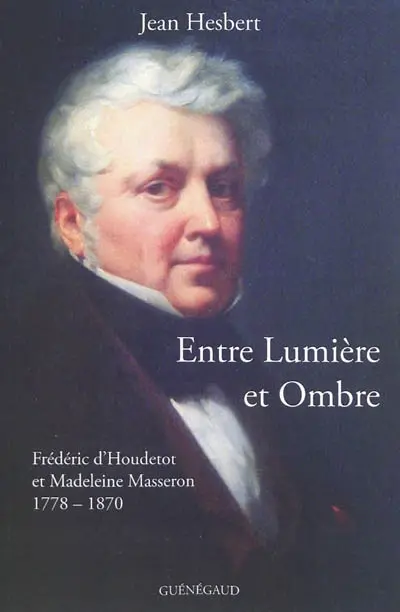 Entre lumière et ombre : Frédéric d'Houdetot et Madeleine Masseron : 1778-1870
