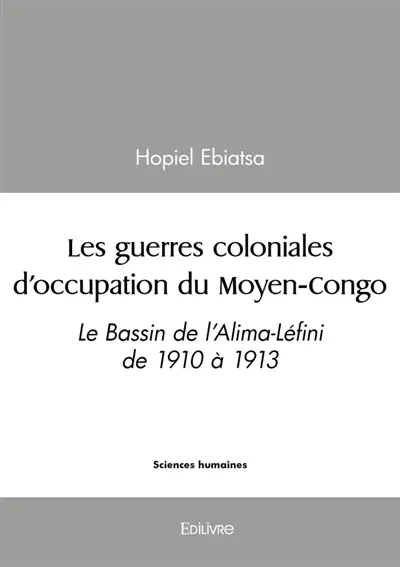 Les guerres coloniales d'occupation du Moyen-Congo : Le Bassin de l'Alima-Léfini de 1910 à 1913