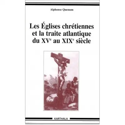 Les Eglises chrétiennes et la traite atlantique du XVe au XIXe siècle