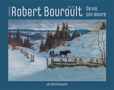 Le peintre Robert Bouroult : 1894-1975 : sa vie, son oeuvre