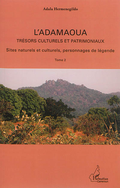 L'Adamaoua : trésors culturels et patrimoniaux. Vol. 2. Sites naturels et culturels, personnages de légende