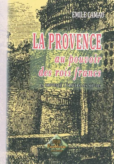 La Provence à travers les siècles. La Provence au pouvoir des rois francs