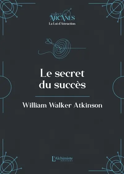 Le secret du succès : un cours en neuf leçons sur le thème de l'application des pouvoirs latents de l'individu pour atteindre le succès dans la vie : texte intégral