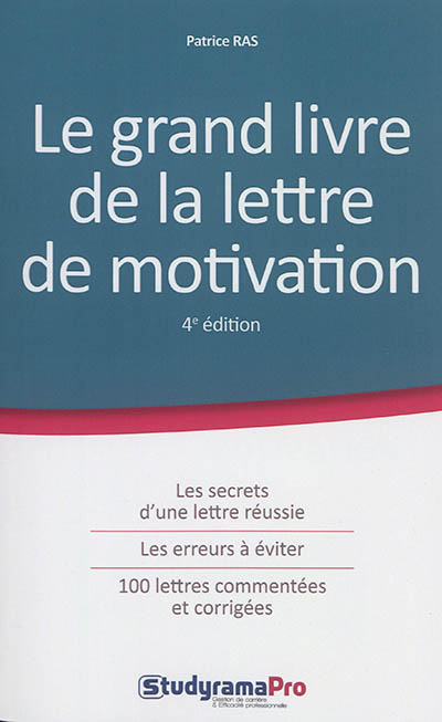 Le grand livre de la lettre de motivation : les secrets d'une lettre réussie, les erreurs à éviter, 100 lettres commentées et corrigées