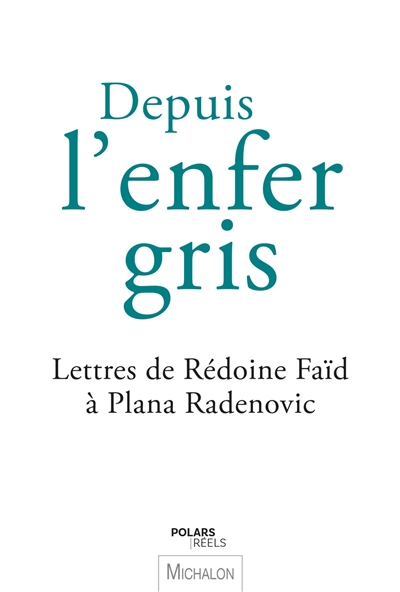 Depuis l'enfer gris : lettres de Rédoine Faïd à Plana Radenovic