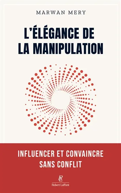 L'élégance de la manipulation : influencer et convaincre sans conflit