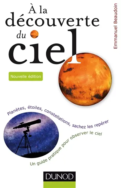 A la découverte du ciel : planètes, étoiles, constellations, sachez les repérer : un guide pratique pour observer le ciel