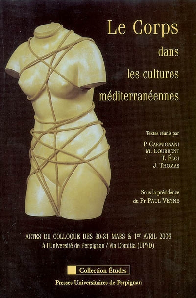 Le corps dans les cultures méditerranéennes : actes du colloque des 30-31 mars & 1er avril 2006 à l'Université de Perpignan-Via Domitia (UPVD)