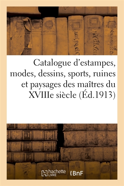 Catalogue d'estampes anciennes des écoles française et anglaise du XVIIIe siècle, modes, dessins : sports, ruines et paysages des maîtres du XVIIIe siècle