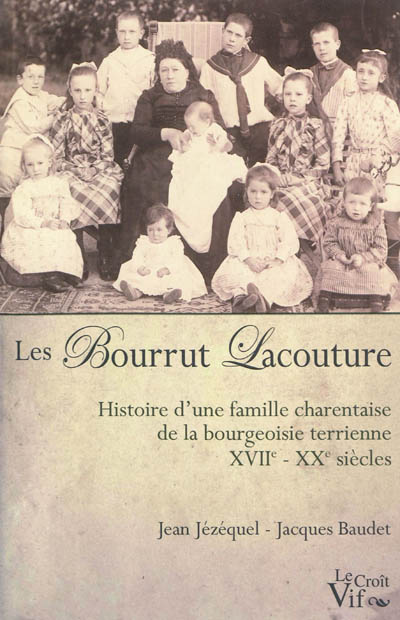 Les Bourrut Lacouture : histoire d'une famille charentaise de la bourgeoisie terrienne, XVIIe-XXe siècle