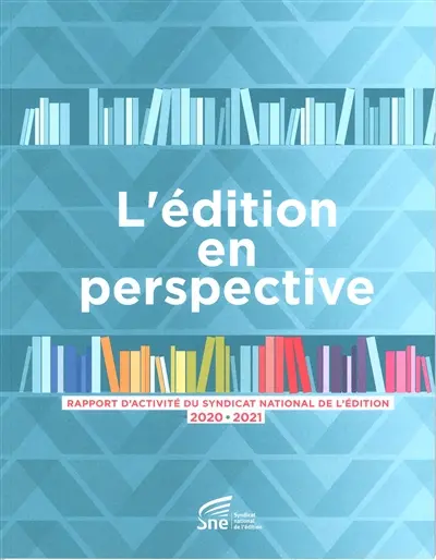 L'édition en perspective : rapport d'activité du Syndicat national de l'édition 2020-2021