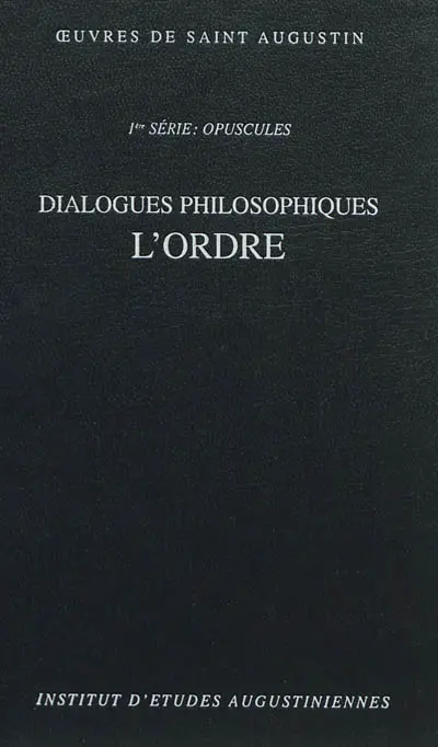 Oeuvres de saint Augustin. Vol. 4-2. Dialogues philosophiques : l'Ordre. De ordine