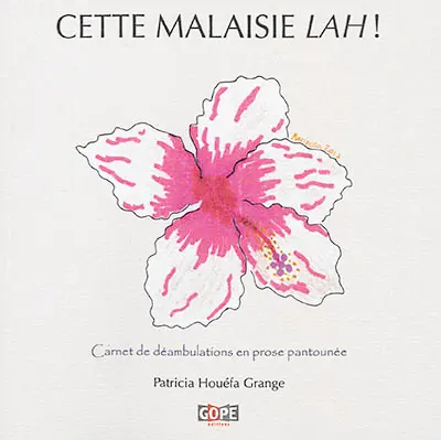 Cette Malaisie lah ! : carnet de déambulations en prose pantounée