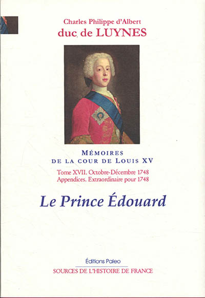 Mémoires sur la cour de Louis XV. Vol. 17. Le Prince Edouard : octobre-décembre 1748 : appendices, journal extraordinaire pour 1748