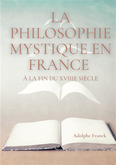 La philosophie mystique en France à la fin du XVIIIe siècle : Saint-Martin et son maître Martinez Pasqualis