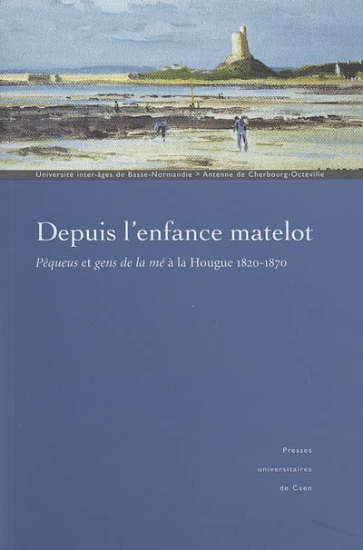 Depuis l'enfance matelot... : pêqueus et gens de la mé à la Hougue (1820-1870)