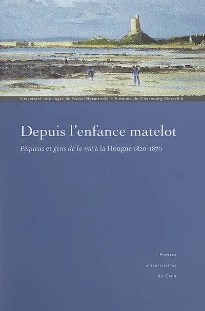 Depuis l'enfance matelot... : pêqueus et gens de la mé à la Hougue (1820-1870)