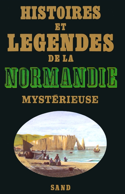 Histoires et légendes de la Normandie mystérieuse