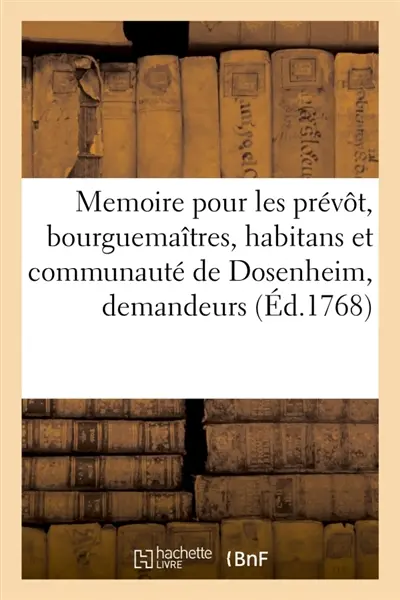 Memoire pour les prévôt, bourguemaîtres, habitans et communauté de Dosenheim, demandeurs : en opposition, contre les prévôt, doyen, chanoines et chapitre de Neuwiller, deffendeurs