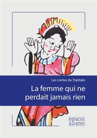 La femme qui ne perdait jamais rien : les contes du Tripitaka