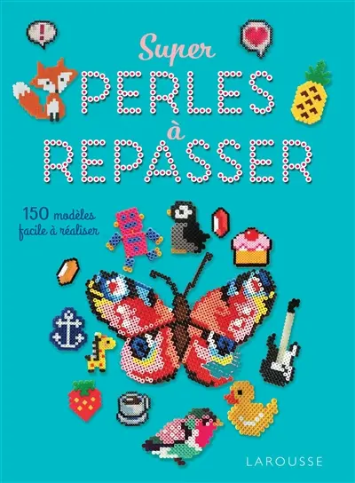 Super perles à repasser : 126 modèles faciles à réaliser