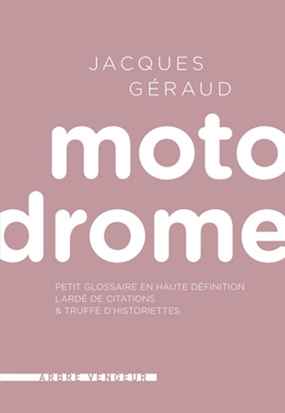 Motodrome : petit glossaire en haute définition lardé de citations & truffé d'historiettes