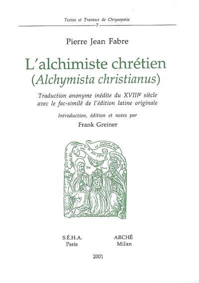 L'alchimiste chrétien : traduction anonyme inédite du XVIIIe siècle avec le fac-similé de l'édition latine originale. Alchymista christianus