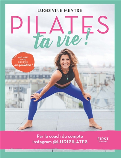 Pilates ta vie ! : améliorez votre bien-être au quotidien !